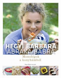 "Így írnak Õk..." - Hegyi Barbara: Abraka Babra - monológok a konyhából